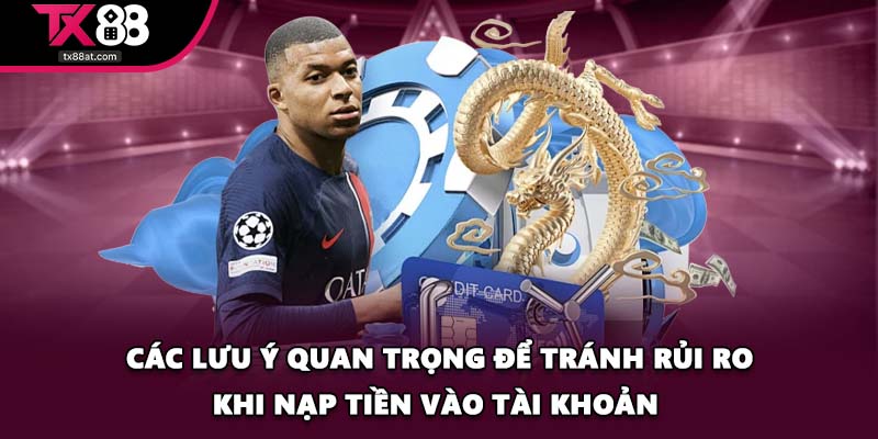 Các lưu ý quan trọng để tránh rủi ro khi nạp tiền vào tài khoản 
