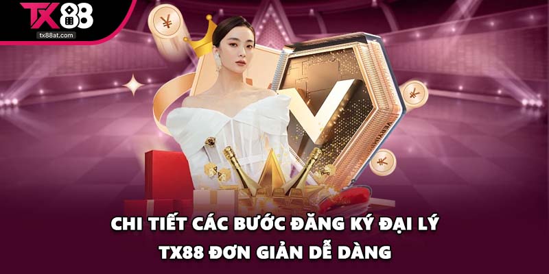 Chi tiết các bước đăng ký đại lý TX88 đơn giản dễ dàng