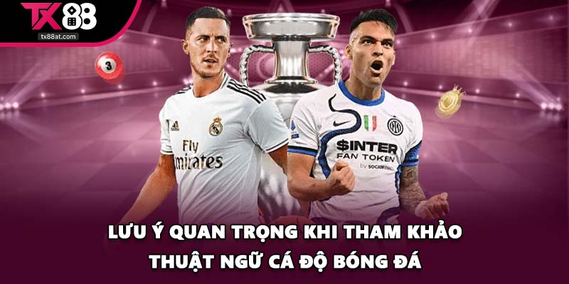 Lưu ý quan trọng khi tham khảo thuật ngữ cá độ bóng đá