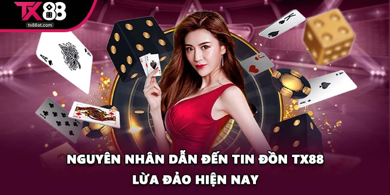 Nguyên nhân dẫn đến tin đồn TX88 lừa đảo hiện nay