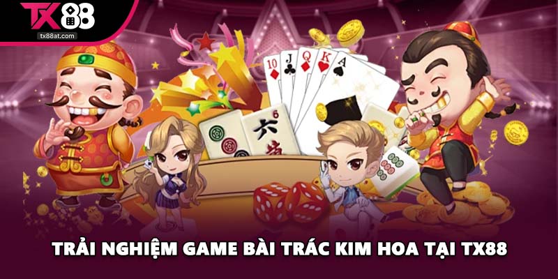 Trải nghiệm Game bài Trác Kim Hoa tại TX88