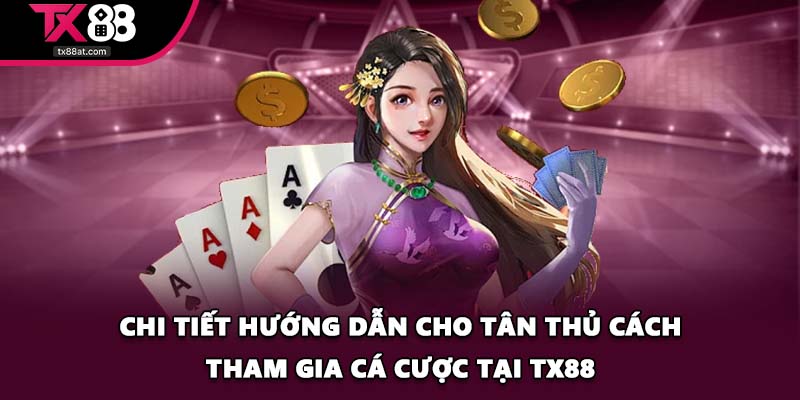 Chi tiết hướng dẫn cho tân thủ cách tham gia cá cược tại TX88