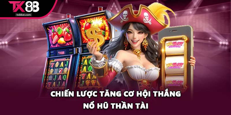 Chiến lược tăng cơ hội thắng nổ hũ thần tài