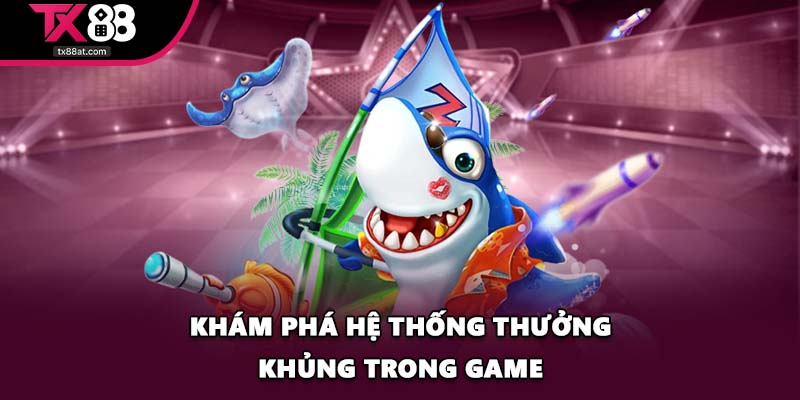 Khám phá hệ thống thưởng khủng trong game