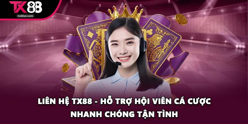 Liên Hệ TX88 - Hỗ Trợ Hội Viên Cá Cược Nhanh Chóng Tận Tình