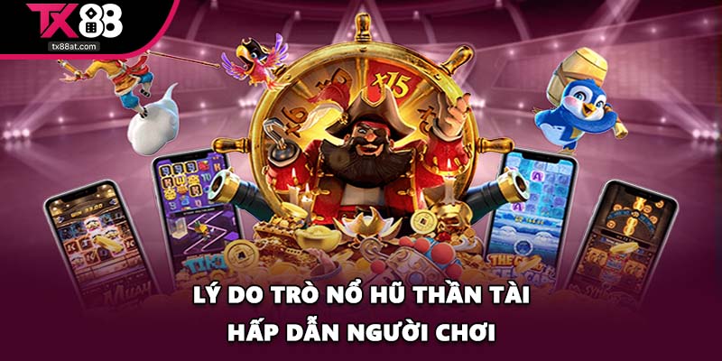 Lý do trò nổ hũ thần tài hấp dẫn người chơi