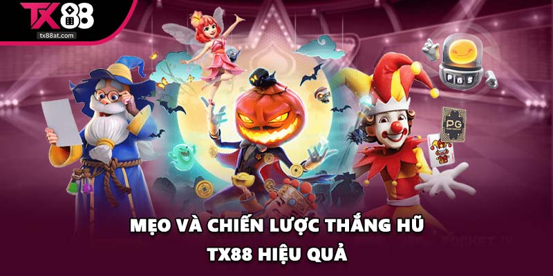Mẹo và chiến lược thắng hũ TX88 hiệu quả