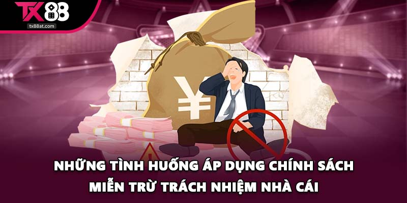 Những tình huống áp dụng chính sách miễn trừ trách nhiệm nhà cái