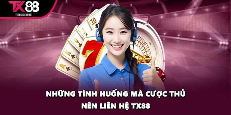Những tình huống mà cược thủ nên liên hệ TX88