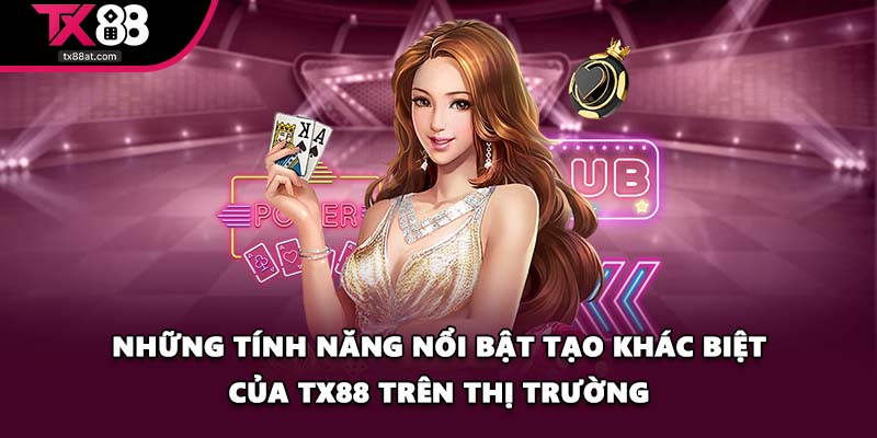 Những tính năng nổi bật tạo khác biệt của TX88 trên thị trường