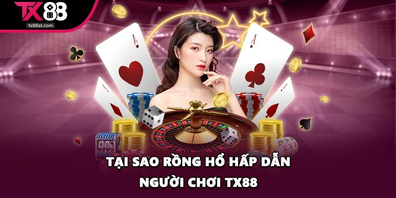 Tại sao Rồng Hổ hấp dẫn người chơi TX88