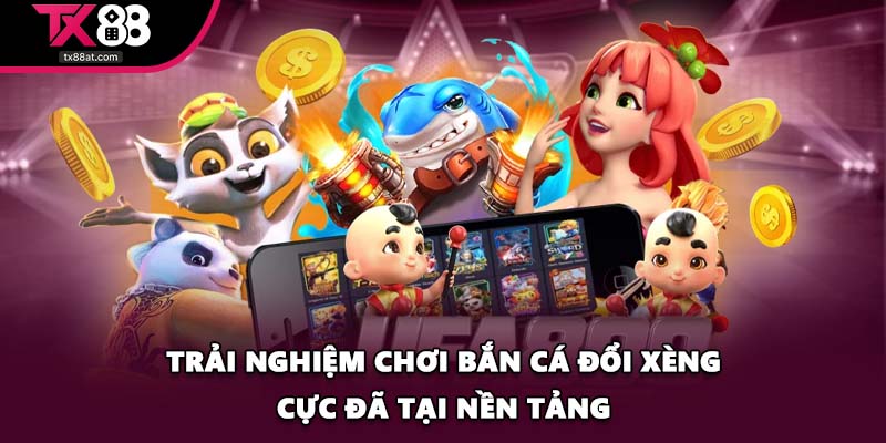 Trải nghiệm chơi bắn cá đổi xèng cực đã tại nền tảng