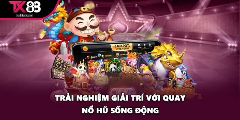 Trải nghiệm giải trí với Quay Nổ Hũ sống động