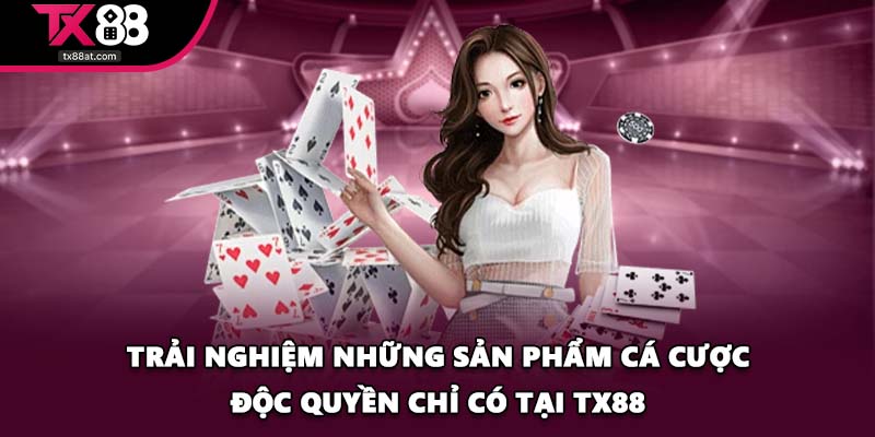 Trải nghiệm những sản phẩm cá cược độc quyền chỉ có tại TX88